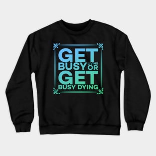 Get Busy Living or Get Busy Dying Motivation Meme Crewneck Sweatshirt